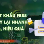 Quên Mật Khẩu FB88 - Cách Lấy Lại Nhanh Chóng, Hiệu Quả