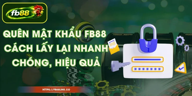 Quên Mật Khẩu FB88 - Cách Lấy Lại Nhanh Chóng, Hiệu Quả