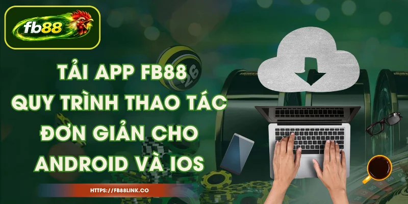Tải App FB88 - Quy Trình Thao Tác Đơn Giản Cho Android Và IOS