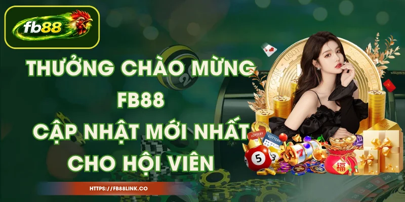Thưởng Chào Mừng FB88 - Cập Nhật Mới Nhất Cho Hội Viên